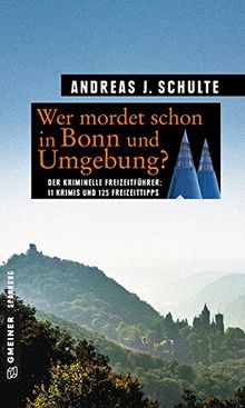 Wer mordet schon in Bonn und Umgebung?: 11 Krimis und 125 Freizeittipps (Kriminelle Freizeitführer im GMEINER-Verlag)