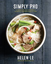 Simply Pho: A Complete Course in Preparing Authentic Vietnamese at Home