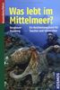 Was lebt im Mittelmeer: Neue, erweiterte und überarbeitete Ausgabe: Ein Bestimmungsbuch für Taucher und Schnorchler. 368 Tier- und Pflanzenarten