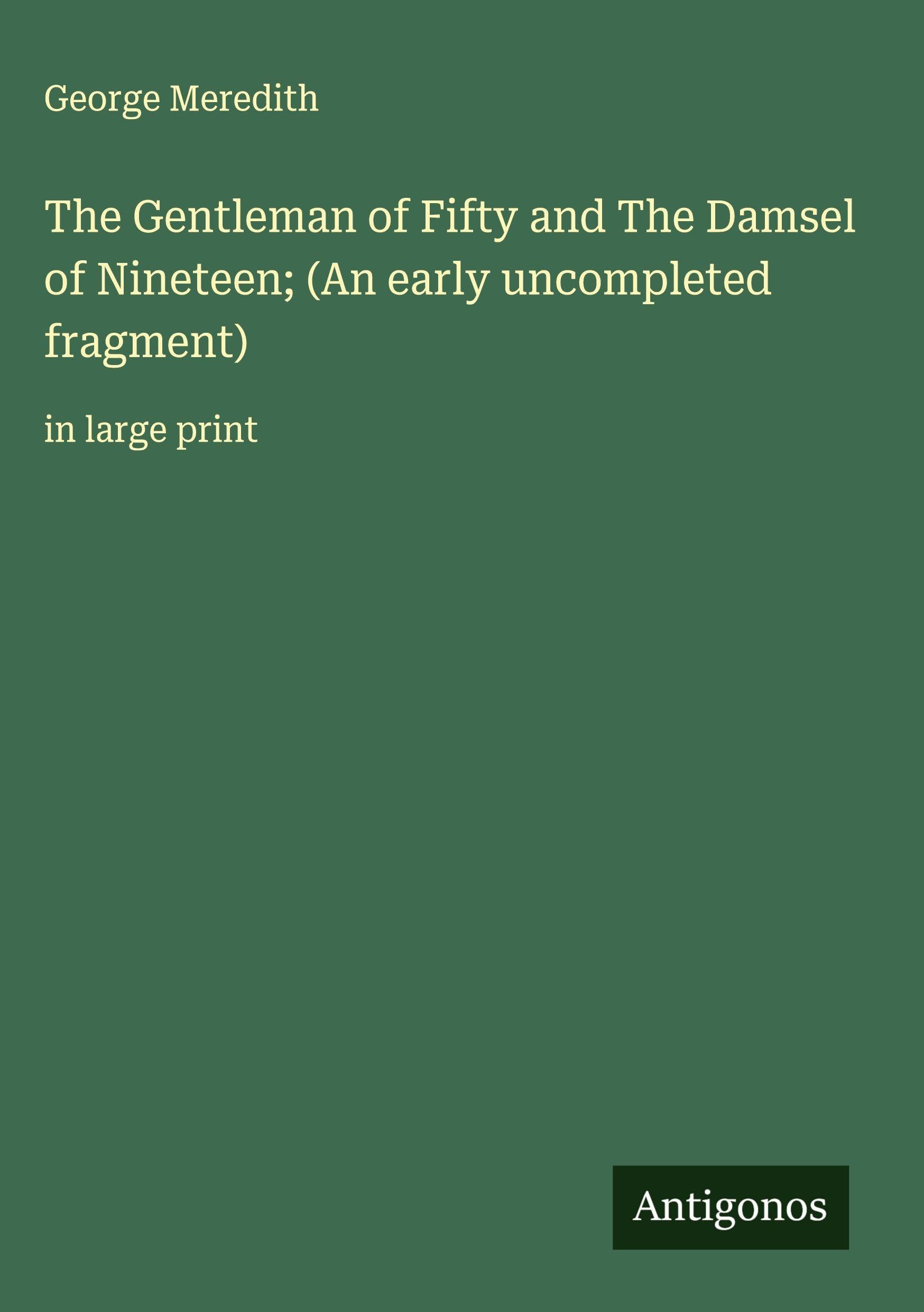 The Gentleman of Fifty and The Damsel of Nineteen; (An early uncompleted fragment): in large print
