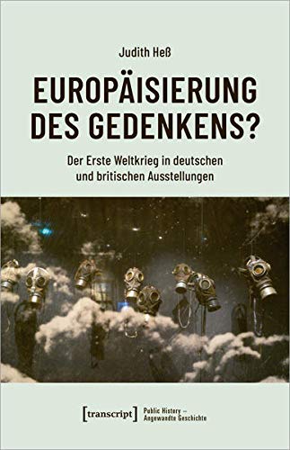 Europäisierung des Gedenkens?: Der Erste Weltkrieg in deutschen und britischen Ausstellungen (Public History - Angewandte Geschichte, Bd. 8)