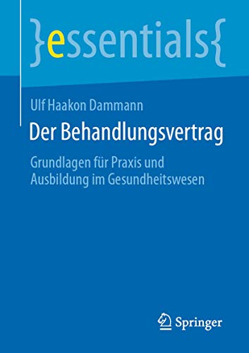 Der Behandlungsvertrag: Grundlagen für Praxis und Ausbildung im Gesundheitswesen (essentials)