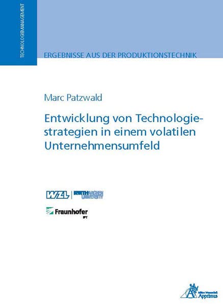 Entwicklung von Technologiestrategien in einem volatilen Unternehmensumfeld: Dissertationsschrift (Ergebnisse aus der Produktionstechnik)