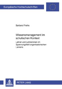 Wissensmanagement im schulischen Kontext: Lehrer und Lehrerinnen im Spannungsfeld organisatorischen Lernens (Europäische Hochschulschriften / European ... / Publications Universitaires Européennes)