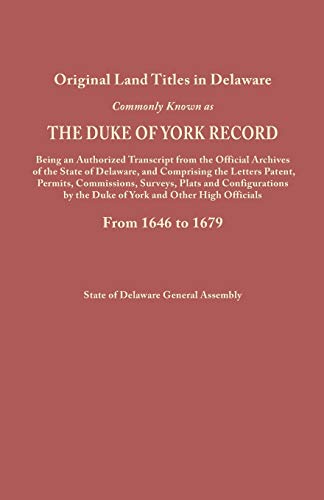 Original Land Titles in Delaware, Commonly Known as the Duke of York Record, Being an Authorized Transcript from the Official Archives of the State of