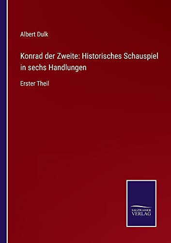 Konrad der Zweite: Historisches Schauspiel in sechs Handlungen: Erster Theil