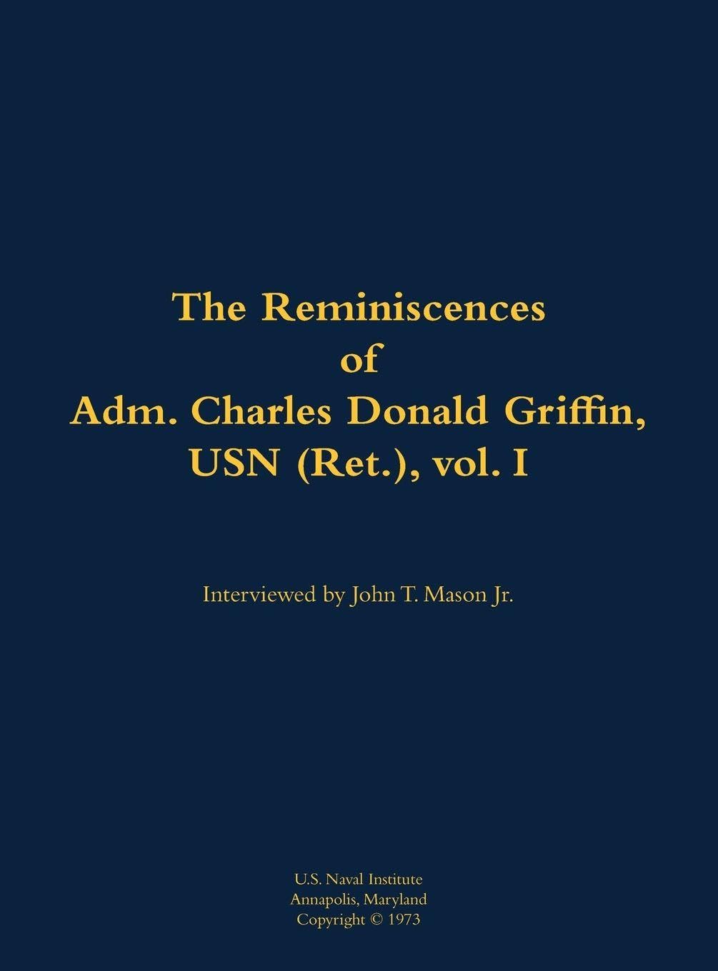 The Reminiscences of Adm. Charles Donald Griffin, USN (Ret.), vol. I: 1906-1996