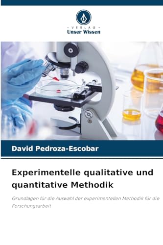 Experimentelle qualitative und quantitative Methodik: Grundlagen für die Auswahl der experimentellen Methodik für die Forschungsarbeit