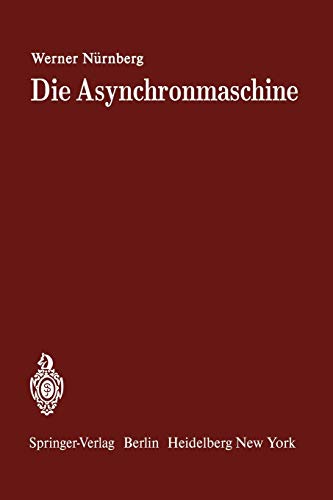 Die Asynchronmaschine: Ihre Theorie Und Berechnung Unter Besonderer Berücksichtigung Der Keilstab- Und Doppelkäfigläufer