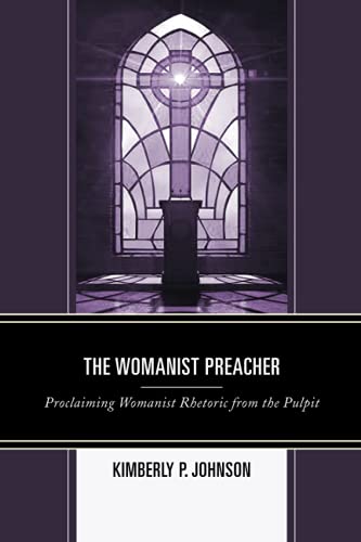 The Womanist Preacher: Proclaiming Womanist Rhetoric from the Pulpit (Rhetoric, Race, and Religion)