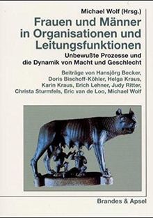 Frauen und Männer in Organisationen und Leitungsfunktionen: Unbewußte Prozesse und die Dynamik von Macht und Gesellschaft (wissen & praxis)