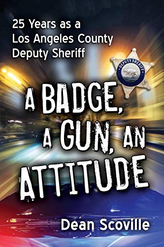 Badge, a Gun, an Attitude: 25 Years as a Los Angeles County Deputy Sheriff