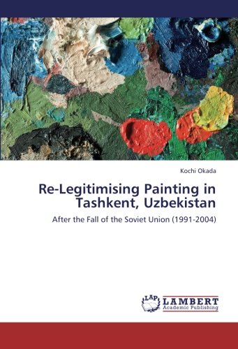 Re-Legitimising Painting in Tashkent, Uzbekistan: After the Fall of the Soviet Union (1991-2004)