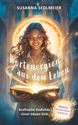 Wortenergien aus dem Leben: Kraftvolle Gedichte einer neuen Zeit von Susanna Sedlmeier