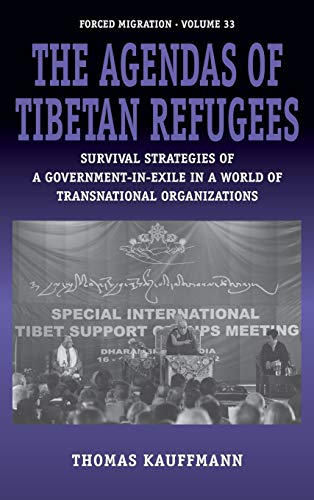 The Agendas of Tibetan Refugees: Survival Strategies of a Government-in-Exile in a World of Transnational Organizations (Studies In Forced Migration, Band 33)