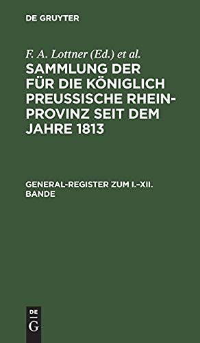 General-Register zum I.–XII. Bande (Sammlung der für die Königlich Preussische Rhein-Provinz seit dem Jahre 1813)