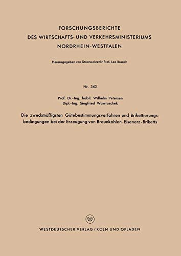 Die zweckmäßigsten Gütebestimmungsverfahren und Brikettierungs-bedingungen bei der Erzeugung von Braunkohlen-Eisenerz-Briketts (Forschungsberichte des ... Nordrhein-Westfalen, 343, Band 343)