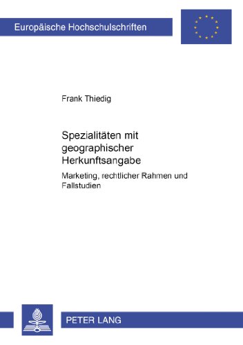 Spezialitäten mit geographischer Herkunftsangabe: Marketing, rechtlicher Rahmen und Fallstudien (Europäische Hochschulschriften / European University Studies / Publications Universitaires Européennes)