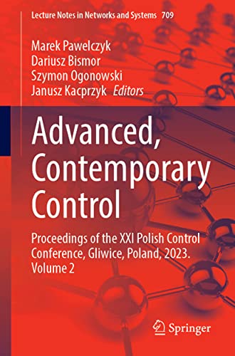 Advanced, Contemporary Control: Proceedings of the XXI Polish Control Conference, Gliwice, Poland, 2023. Volume 2 (Lecture Notes in Networks and Systems, 709, Band 2)
