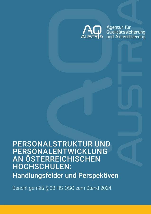 Personalstruktur und Personalentwicklung an österreichischen Hochschulen: Handlungsfelder und Perspektiven: Bericht gemäß § 28 HS-QSG zum Stand 2024 ... für Qualitätssicherung und Akkreditierung)