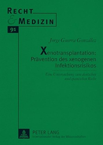 Xenotransplantation: Prävention des xenogenen Infektionsrisikos: Eine Untersuchung zum deutschen und spanischen Recht (Recht & Medizin)