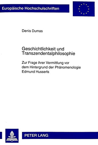 Geschichtlichkeit und Transzendentalphilosophie: Zur Frage ihrer Vermittlung vor dem Hintergrund der Phänomenologie Edmund Husserls (Europäische Hochschulschriften - Reihe XX)