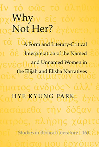 Why Not Her?: A Form and Literary-Critical Interpretation of the Named and Unnamed Women in the Elijah and Elisha Narratives (Studies in Biblical Literature)