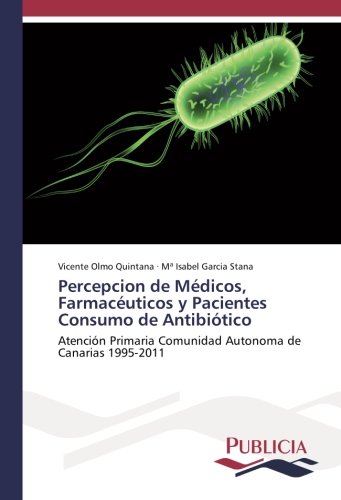 Percepcion de Médicos, Farmacéuticos y Pacientes Consumo de Antibiótico: Atención Primaria Comunidad Autonoma de Canarias 1995-2011