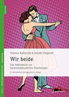 Wir beide: Das Arbeitsbuch zur Emotionsfokussierten Paartherapie 2., überarbeitete und aktualisierte Auflage