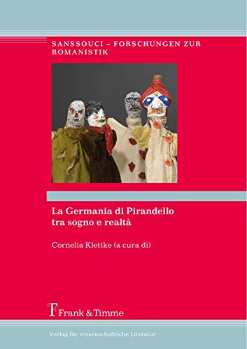 La Germania di Pirandello tra sogno e realtà: Atti del Convegno internazionale per il 150 anniversario della nascita di Luigi Pirandello ... (Sanssouci – Forschungen zur Romanistik)