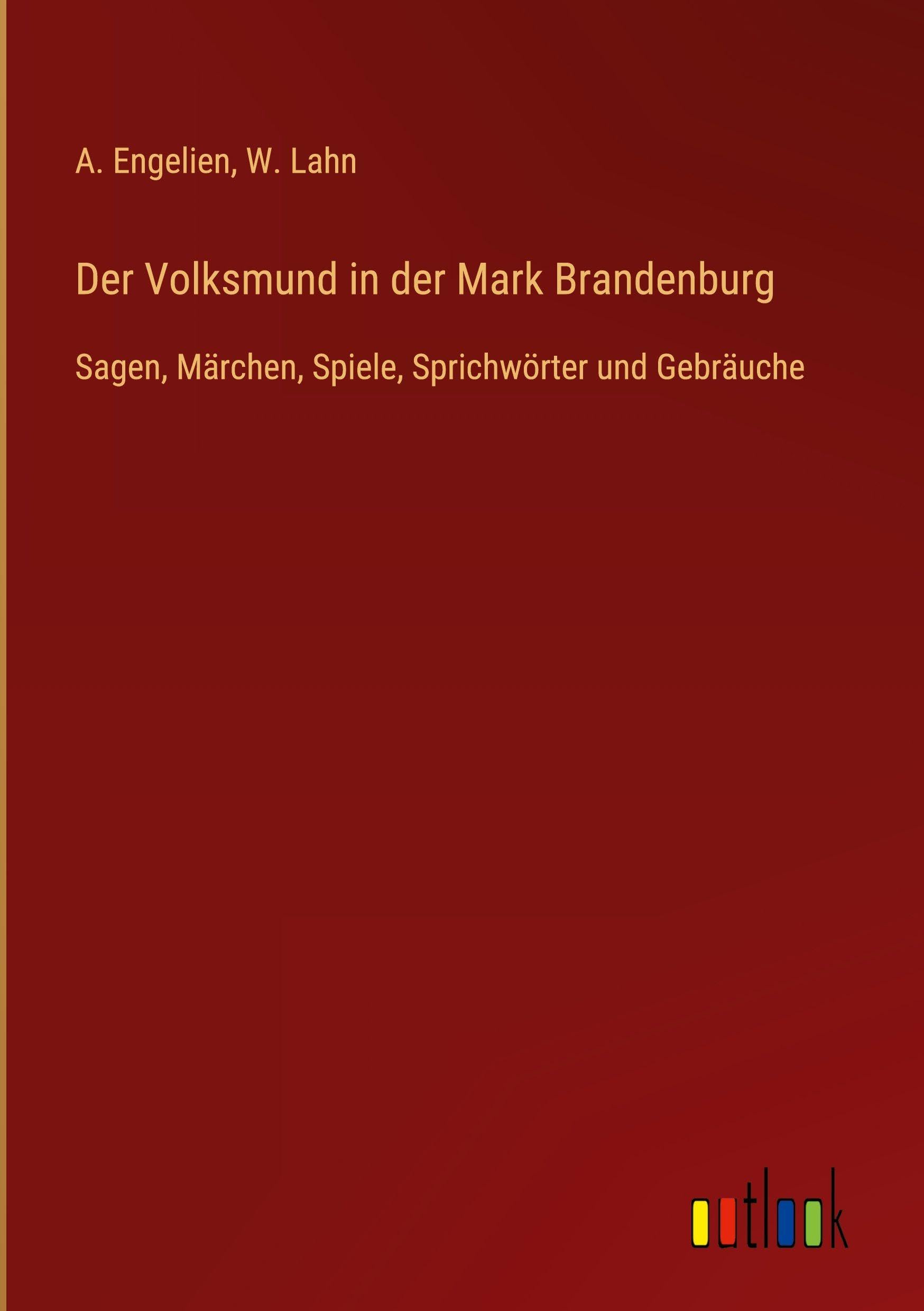 Der Volksmund in der Mark Brandenburg: Sagen, Märchen, Spiele, Sprichwörter und Gebräuche