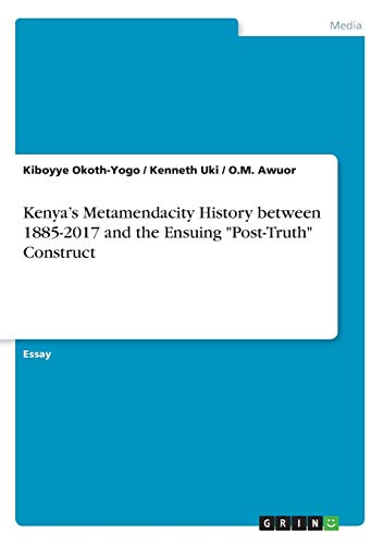 Kenya¿s Metamendacity History between 1885-2017 and the Ensuing Post-Truth Construct