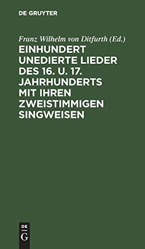 Einhundert unedierte Lieder des 16. u. 17. Jahrhunderts mit ihren zweistimmigen Singweisen