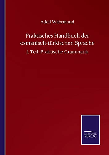 Praktisches Handbuch der osmanisch-türkischen Sprache: I. Teil: Praktische Grammatik