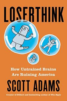 Loserthink: How Untrained Brains Are Ruining the World von Adams, Scott | Buch | Zustand sehr gut