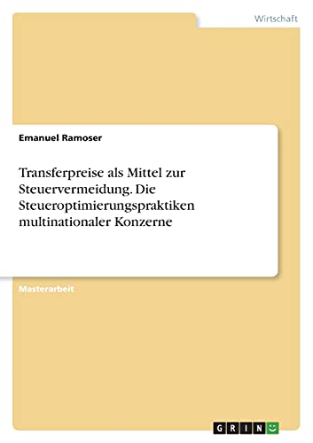 Transferpreise als Mittel zur Steuervermeidung. Die Steueroptimierungspraktiken multinationaler Konzerne: Magisterarbeit