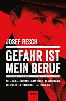 Gefahr ist mein Beruf: MH17, Pablo Escobar, Florian Homm - Deutschlands erfahrenster Privatermittler packt aus