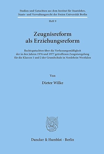 Zeugnisreform als Erziehungsreform.: Rechtsgutachten über die Verfassungsmäßigkeit der in den Jahren 1976 und 1977 getroffenen Zeugnisregelung für die ... der Freien Universität Berlin)