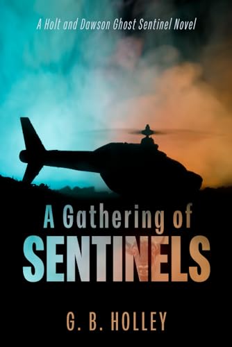 A Gathering of Sentinels: A Holt and Dawson Ghost Sentinel Novel (The Ghost Sentinel, Band 1)