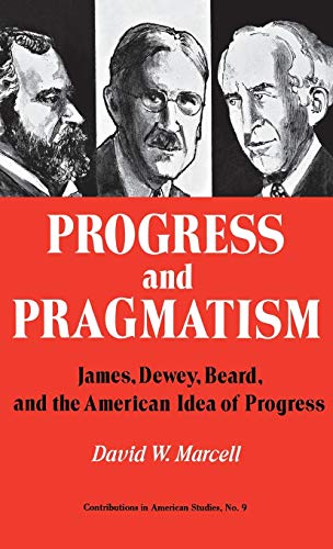 Progress and Pragmatism: James, Dewey, and Beard, and the American Idea of Progress (Contributions in American Studies,)