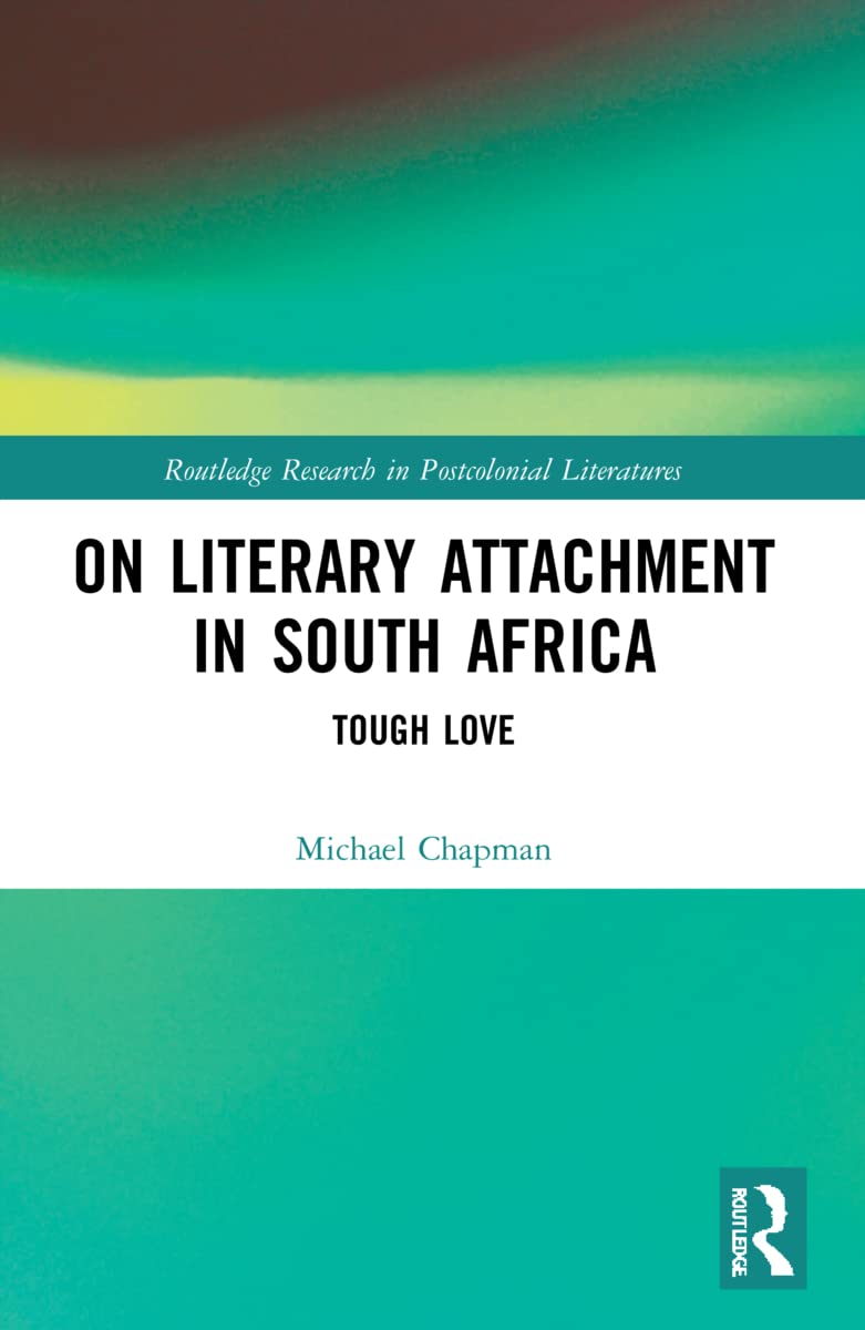On Literary Attachment in South Africa: Tough Love (Routledge Research in Postcolonial Literatures)