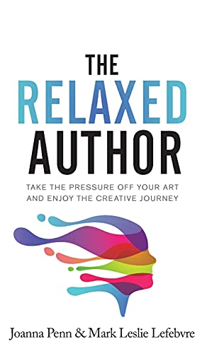 The Relaxed Author: Take The Pressure Off Your Art and Enjoy The Creative Journey (Books for Writers, Band 13)