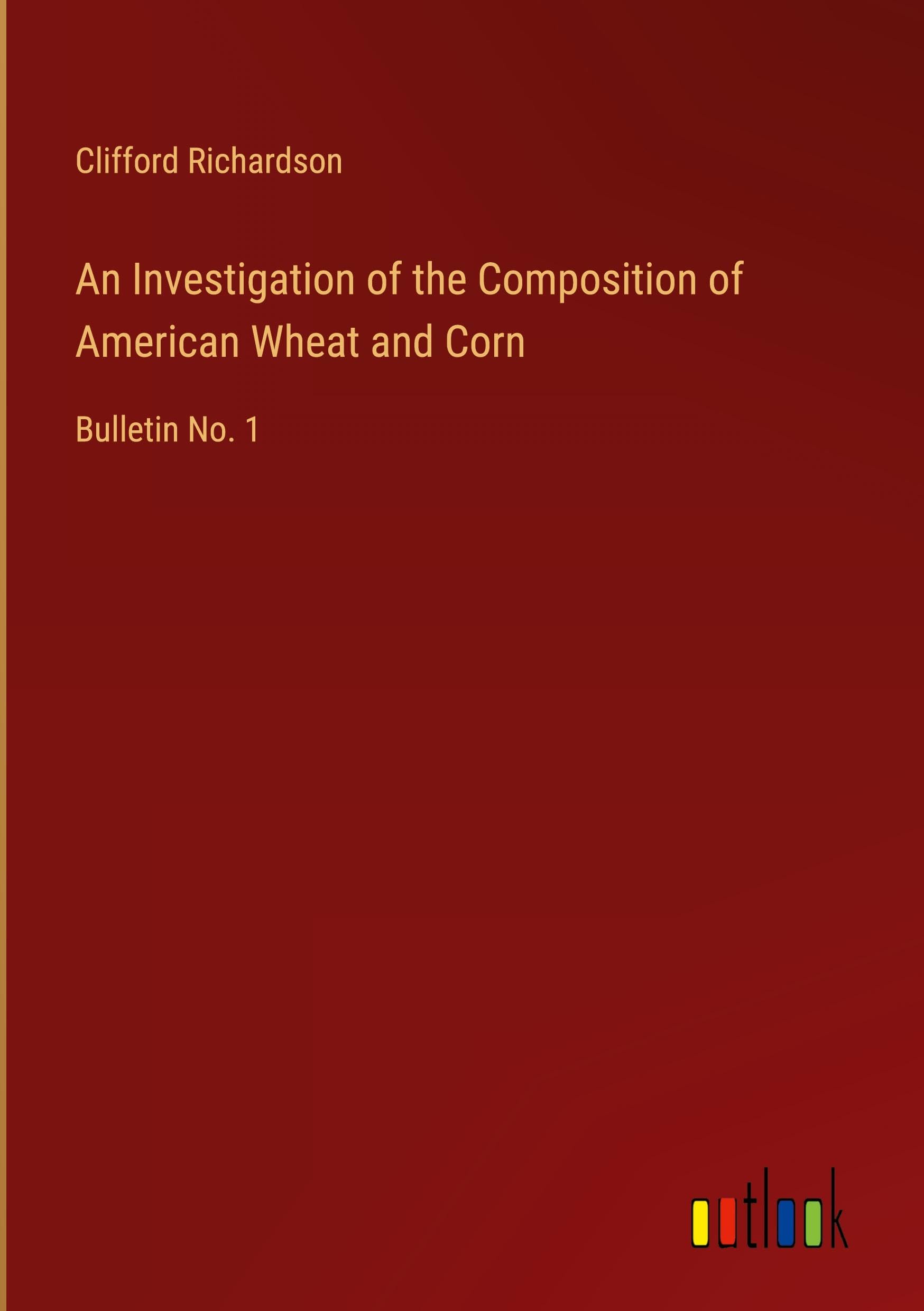 An Investigation of the Composition of American Wheat and Corn: Bulletin No. 1