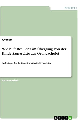 Wie hilft Resilienz im Übergang von der Kindertagesstätte zur Grundschule?: Bedeutung der Resilienz im frühkindlichen Alter