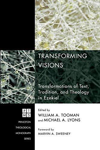 Transforming Visions: Transformations of Text, Tradition, and Theology in Ezekiel (Princeton Theological Monographs, Band 127)