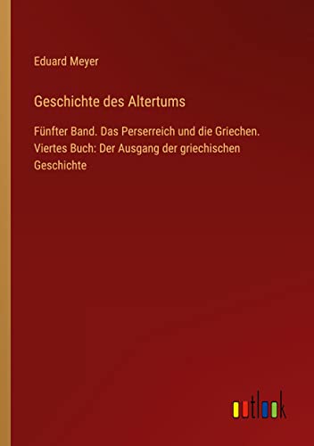 Geschichte des Altertums: Fünfter Band. Das Perserreich und die Griechen. Viertes Buch: Der Ausgang der griechischen Geschichte
