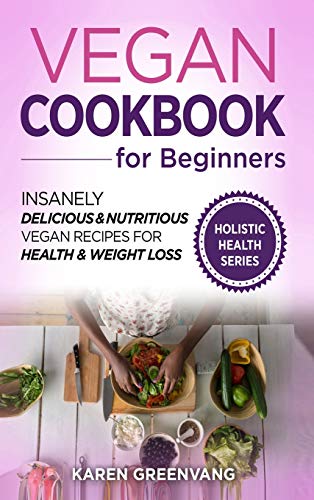 Vegan Cookbook for Beginners: Insanely Delicious and Nutritious Vegan Recipes for Health & Weight Loss (Vegan, Alkaline, Plant Based, Band 1)