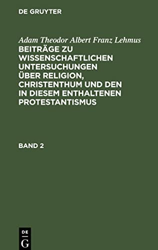 Beiträge zu wissenschaftlichen Untersuchungen über Religion, Christenthum und den in diesem enthaltenen Protestantismus, Band 2, Beiträge zu ... in diesem enthaltenen Protestantismus Band 2