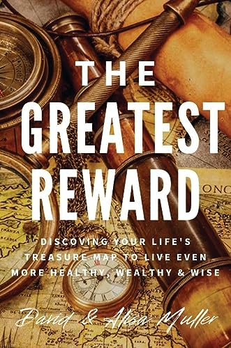 THE GREATEST REWARD: Discovering Your Life's Treasure Map To Live Even More Healthy, Wealthy & Wise
