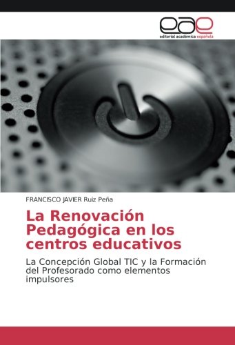 La Renovación Pedagógica en los centros educativos: La Concepción Global TIC y la Formación del Profesorado como elementos impulsores